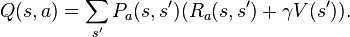 \ Q(s,a) = \sum_{s'} P_a(s,s') (R_a(s,s') + \gamma V(s')).\ 