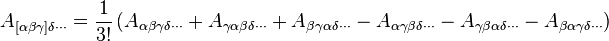 A_{[\alpha\beta\gamma]\delta\cdots} = \dfrac{1}{3!} \left(A_{\alpha\beta\gamma\delta\cdots}
+ A_{\gamma\alpha\beta\delta\cdots} 
+ A_{\beta\gamma\alpha\delta\cdots} 
- A_{\alpha\gamma\beta\delta\cdots}
- A_{\gamma\beta\alpha\delta\cdots}
- A_{\beta\alpha\gamma\delta\cdots}
\right)