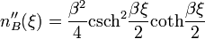 n_B^{\prime\prime}(\xi)=\frac{\beta^2}{4}\mathrm{csch}^2\frac{\beta \xi}{2}\mathrm{coth}\frac{\beta \xi}{2}