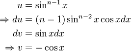 {\begin{aligned}u&=\sin ^{n-1}x\\\Rightarrow du&=(n-1)\sin ^{n-2}x\cos xdx\\dv&=\sin xdx\\\Rightarrow v&=-\cos x\end{aligned}}