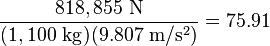 \frac{818,855\ \mathrm{N}}{(1,100\ \mathrm{kg})(9.807\ \mathrm{m/s^2})}=75.91