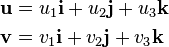 \begin{align}
  \mathbf{u} &= u_1\mathbf{i} + u_2\mathbf{j} + u_3\mathbf{k} \\
  \mathbf{v} &= v_1\mathbf{i} + v_2\mathbf{j} + v_3\mathbf{k}
\end{align}