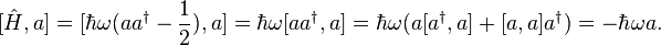 [\hat H, a ]  = [\hbar \omega( a a^\dagger - \frac{1}{2}),a] = \hbar \omega [ a a^\dagger, a] = \hbar \omega ( a [a^\dagger,a] + [a,a] a^\dagger) =  -\hbar \omega a.