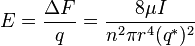 E = \frac{\Delta F}{q} =
\frac{8\mu I}{n^2\pi r^4 (q^{*})^2}