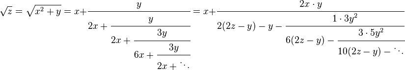 
\sqrt{z} = \sqrt{x^2+y} = x+\cfrac{y} {2x+\cfrac{y} {2x+\cfrac{3y} {6x+\cfrac{3y} {2x+\ddots}}}} 
= x+\cfrac{2x \cdot y} {2(2z - y)-y-\cfrac{1\cdot 3y^2} {6(2z - y)-\cfrac{3\cdot 5y^2} {10(2z - y)-\ddots}}}
