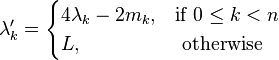 
\lambda'_k = \begin{cases}
4 \lambda_k - 2 m_k, & \text{if } 0 \leq k < n \\
L, & \text{ otherwise }
\end{cases}
