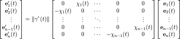  
\begin{bmatrix}
 \mathbf{e}_1'(t) \\
 \mathbf{e}_2'(t) \\
           \vdots \\
 \mathbf{e}_{n-1}'(t) \\
 \mathbf{e}_n'(t) \\
\end{bmatrix} 

=

\left\Vert \gamma'\left(t\right) \right\Vert

\begin{bmatrix}
          0 &  \chi_1(t) & \cdots &              0 &             0 \\
 -\chi_1(t) &          0 & \cdots &              0 &             0 \\
     \vdots &     \vdots & \ddots &         \vdots &        \vdots \\
          0 &          0 & \cdots &              0 & \chi_{n-1}(t) \\
          0 &          0 & \cdots & -\chi_{n-1}(t) &             0 \\
\end{bmatrix} 

\begin{bmatrix}
 \mathbf{e}_1(t) \\
 \mathbf{e}_2(t) \\
          \vdots \\
 \mathbf{e}_{n-1}(t) \\
 \mathbf{e}_n(t) \\
\end{bmatrix} 
