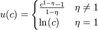 
u(c) = \begin{cases}
\frac{c^{1-\eta}-1}{1-\eta} & \eta \neq 1 \\
\ln(c) & \eta = 1
\end{cases}
