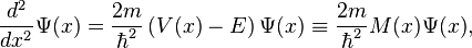 \frac{d^2}{dx^2} \Psi(x) = \frac{2m}{\hbar^2} \left( V(x) - E \right) \Psi(x) \equiv \frac{2m}{\hbar^2} M(x) \Psi(x) ,