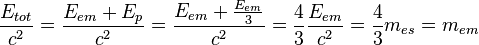 \frac{E_{tot}}{c^{2}}=\frac{E_{em}+E_{p}}{c^{2}}=\frac{E_{em}+\frac{E_{em}}{3}}{c^{2}}=\frac{4}{3}\frac{E_{em}}{c^{2}}=\frac{4}{3}m_{es}=m_{em}