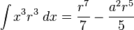 \int x^{3}r^{3}\;dx={\frac {r^{7}}{7}}-{\frac {a^{2}r^{5}}{5}}