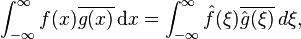 \int_{-\infty}^{\infty} f(x) \overline{g(x)} \,{\rm d}x = \int_{-\infty}^\infty \hat{f}(\xi) \overline{\hat{g}(\xi)} \,d\xi,