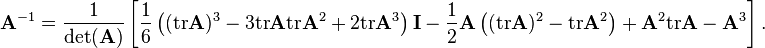  \mathbf{A}^{-1}=\frac{1}{\det (\mathbf{A})}\left[ \frac{1}{6}\left( (\mathrm{tr}\mathbf{A})^{3}-3\mathrm{tr}\mathbf{A}\mathrm{tr}\mathbf{A}^{2}+2\mathrm{tr}\mathbf{A}^{3}\right) \mathbf{I} -\frac{1}{2}\mathbf{A}\left( (\mathrm{tr}\mathbf{A})^{2}-\mathrm{tr}\mathbf{A}^{2}\right) +\mathbf{A}^{2}\mathrm{tr}\mathbf{A}-\mathbf{A}^{3}\right]. 