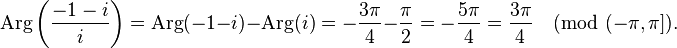 \operatorname{Arg}\biggl(\frac{-1- i}{i}\biggr) = \operatorname{Arg}(-1 - i) - \operatorname{Arg}(i) = -\frac{3\pi}{4} - \frac{\pi}{2} = -\frac{5\pi}{4} = \frac{3\pi}{4} \pmod {(-\pi,\pi]}.