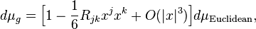 d\mu _{g}={\Big [}1-{\frac {1}{6}}R_{jk}x^{j}x^{k}+O(|x|^{3}){\Big ]}d\mu _{\rm {Euclidean}},