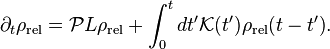 \partial_t{\rho }_\mathrm{rel}=\mathcal{P}L{{\rho}_\mathrm{rel}}+\int_{0}^{t}{dt'\mathcal{K}({t}'){{\rho }_\mathrm{rel}}(t-{t}')}.