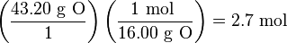 \left(\frac{43.20 \mbox{ g O}}{1}\right)\left(\frac{1 \mbox{ mol }}{16.00 \mbox{ g O}}\right) = 2.7\ \text{mol}