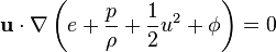 \mathbf u \cdot \nabla \left( e + \frac p \rho + \frac 1 2 u^2 + \phi \right) = 0