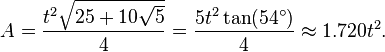 A = \frac{{t^2 \sqrt {25 + 10\sqrt 5 } }}{4} = \frac{5t^2 \tan(54^\circ)}{4} \approx 1.720 t^2.