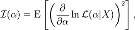 \mathcal{I}(\alpha)=\operatorname{E} \left [\left (\frac{\partial}{\partial\alpha} \ln \mathcal{L}(\alpha|X) \right )^2 \right],