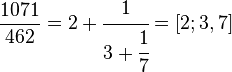 \frac{1071}{462} = 2 + \cfrac{1}{3 + \cfrac{1}{7}} = [2; 3, 7]