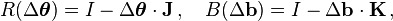  R(\Delta\boldsymbol{\theta}) = I - \Delta\boldsymbol{\theta}\cdot\mathbf{J} \,,\quad B(\Delta\mathbf{b}) = I - \Delta\mathbf{b}\cdot\mathbf{K} \,, 