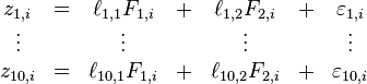 \begin{matrix}z_{1,i} & =  & \ell_{1,1}F_{1,i} & + & \ell_{1,2}F_{2,i} & + & \varepsilon_{1,i} \\
\vdots & & \vdots & & \vdots & & \vdots \\
z_{10,i} & =  & \ell_{10,1}F_{1,i} & + & \ell_{10,2}F_{2,i} & + & \varepsilon_{10,i}
\end{matrix}