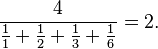  \frac{4}{\frac{1}{1}+\frac{1}{2}+\frac{1}{3}+\frac{1}{6}}=2.