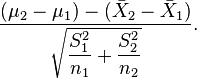  \frac{(\mu_2-\mu_1)-(\bar X_2 - \bar X_1)}{\displaystyle\sqrt{\frac{S^2_1}{n_1} + \frac{S^2_2}{n_2} }}. 