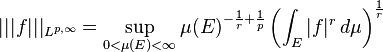 ||| f |||_{L^{p,\infty}}=\sup_{0<\mu(E)<\infty} \mu(E)^{-\frac{1}{r}+\frac{1}{p}}\left(\int_E |f|^r\,d\mu\right)^{\frac{1}{r}}