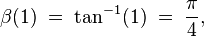 \beta(1)\;=\;\tan^{-1}(1)\;=\;\frac{\pi}{4}, 