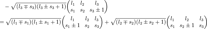 
\begin{align}
& {} \quad -\sqrt{(l_3\mp s_3)(l_3\pm s_3+1)} 
\begin{pmatrix}
  l_1 & l_2 & l_3\\
  s_1 & s_2 & s_3\pm 1
\end{pmatrix}
 \\
& = \sqrt{(l_1\mp s_1)(l_1\pm s_1+1)} 
\begin{pmatrix}
  l_1 & l_2 & l_3\\
  s_1 \pm 1 & s_2 & s_3
\end{pmatrix}
+\sqrt{(l_2\mp s_2)(l_2\pm s_2+1)} 
\begin{pmatrix}
  l_1 & l_2 & l_3\\
  s_1 & s_2 \pm 1 & s_3
\end{pmatrix}
\end{align}
