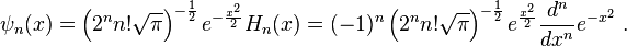 \psi_n(x) = \left (2^n n! \sqrt{\pi} \right )^{-\frac{1}{2}} e^{-\frac{x^2}{2}} H_n(x) = (-1)^n \left (2^n n! \sqrt{\pi} \right)^{-\frac{1}{2}} e^{\frac{x^2}{2}} \frac{d^n}{dx^n} e^{-x^2} ~.