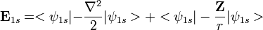 \mathbf E_{1s} = <\psi_{1s}|\mathbf -  \frac{\nabla^2}{2}|\psi_{1s}>+<\psi_{1s}| - \frac{\mathbf Z}{r}|\psi_{1s}>