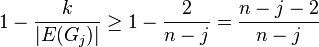 1-\frac{k}{|E(G_j)|}\geq 1-\frac{2}{n-j}=\frac{n-j-2}{n-j}