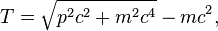 T = \sqrt{p^{2}c^{2} + m^{2}c^{4}} - mc^{2},