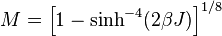  M = \left[ 1 - \sinh^{-4}(2 \beta J) \right]^{1/8} 