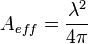 A_{eff} = \frac {\lambda^2}{4 \pi} \,