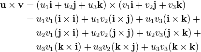  \begin{align}
 \mathbf{u}\times\mathbf{v} = {} &(u_1\mathbf{i} + u_2\mathbf{j} + u_3\mathbf{k}) \times (v_1\mathbf{i} + v_2\mathbf{j} + v_3\mathbf{k})\\
                            = {} &u_1v_1(\mathbf{i} \times \mathbf{i}) + u_1v_2(\mathbf{i} \times \mathbf{j}) + u_1v_3(\mathbf{i} \times \mathbf{k}) + {}\\
                                 &u_2v_1(\mathbf{j} \times \mathbf{i}) + u_2v_2(\mathbf{j} \times \mathbf{j}) + u_2v_3(\mathbf{j} \times \mathbf{k}) + {}\\
                                 &u_3v_1(\mathbf{k} \times \mathbf{i}) + u_3v_2(\mathbf{k} \times \mathbf{j}) + u_3v_3(\mathbf{k} \times \mathbf{k})\\
\end{align}