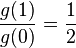 \frac{g(1)}{g(0)}=\frac{1}{2}\,