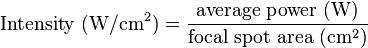 \text{Intensity } (\mathrm{W}/\mathrm{cm}^2) = \frac{\text{average power } (\mathrm{W})}{\text{focal spot area } (\mathrm{cm}^2)}