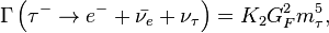 \Gamma \left ( \tau^- \rarr e^- + \bar{\nu_e} +\nu_\tau \right ) = K_2G_F^2m_\tau^5,