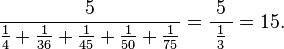 \frac{5}{\tfrac{1}{4}+\tfrac{1}{36}+\tfrac{1}{45} + \tfrac{1}{50} + \tfrac{1}{75}} = \frac{5}{\;\tfrac{1}{3}\;} = 15.