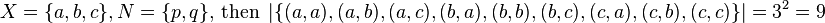 X = \{a, b, c\}, N = \{p, q\} \text{, then } \left\vert\{(a, a), (a, b), (a, c), (b, a), (b, b), (b, c), (c, a), (c, b), (c, c)\}\right\vert = 3^2 = 9