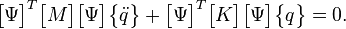 \begin{bmatrix}\Psi\end{bmatrix}^{T}\begin{bmatrix}M\end{bmatrix}\begin{bmatrix} \Psi \end{bmatrix}\begin{Bmatrix}\ddot{q}\end{Bmatrix}+\begin{bmatrix}\Psi\end{bmatrix}^{T}\begin{bmatrix}K\end{bmatrix} \begin{bmatrix} \Psi \end{bmatrix} \begin{Bmatrix} q\end{Bmatrix}=0.