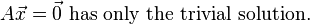 A\vec x = \vec 0\text{ has only the trivial solution.}