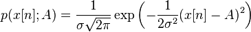 p(x[n]; A) = \frac{1}{\sigma \sqrt{2 \pi}} \exp\left(- \frac{1}{2 \sigma^2} (x[n] - A)^2 \right)