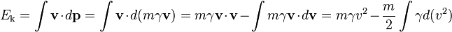 E_\text{k} = \int \mathbf{v} \cdot d \mathbf{p}= \int \mathbf{v} \cdot d (m \gamma \mathbf{v}) = m \gamma \mathbf{v} \cdot \mathbf{v} - \int m \gamma \mathbf{v} \cdot d \mathbf{v} = m \gamma v^2 - \frac{m}{2} \int \gamma d (v^2)