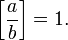 \left[\frac{a}{b}\right] = 1.