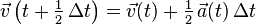 \vec{v}\left(t + \tfrac12\,\Delta t\right) = \vec{v}(t) + \tfrac12\,\vec{a}(t)\,\Delta t\,